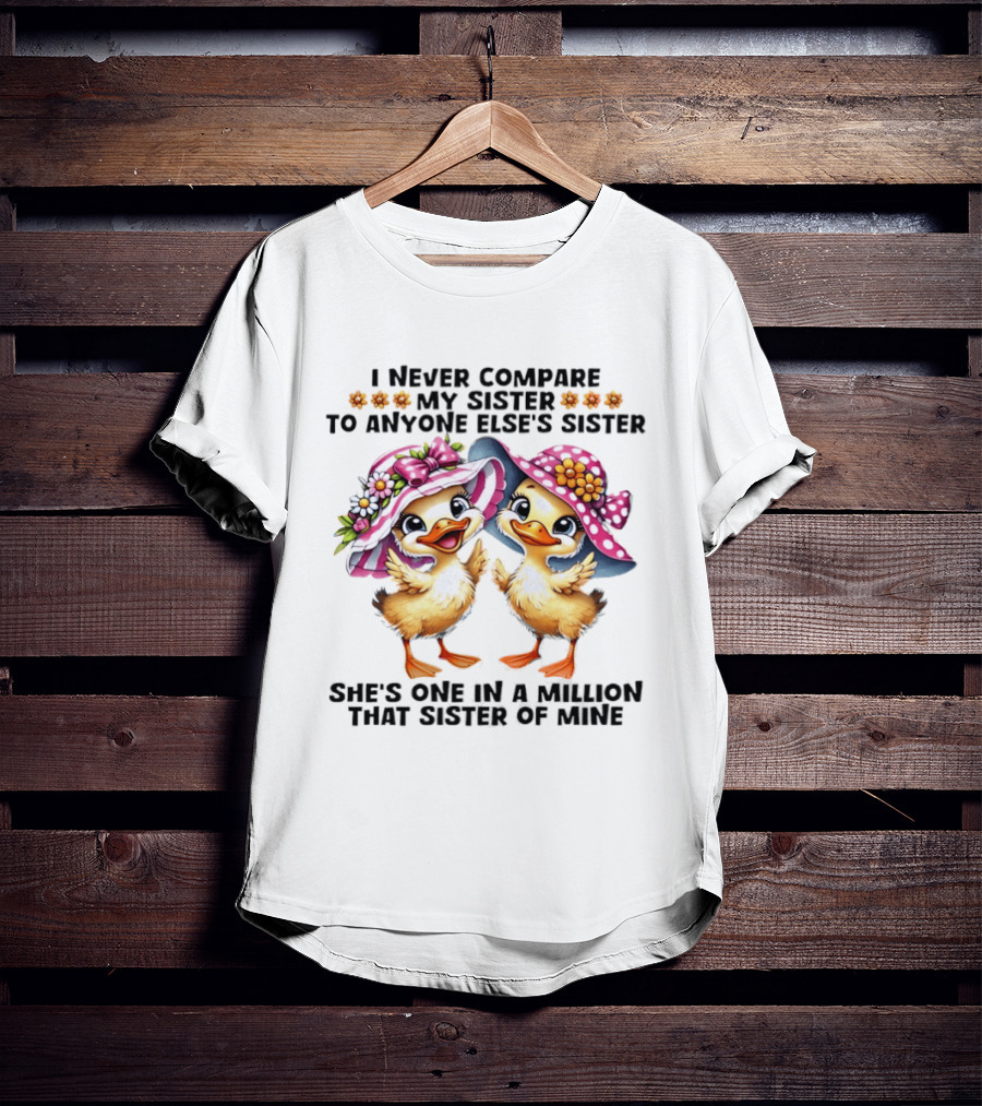I Never Compare My Sister To Anyone Else's Sister Two Baby Ducks Wide Brimmed Hat She's One In A Million That Sister Of Mine T-Shirt