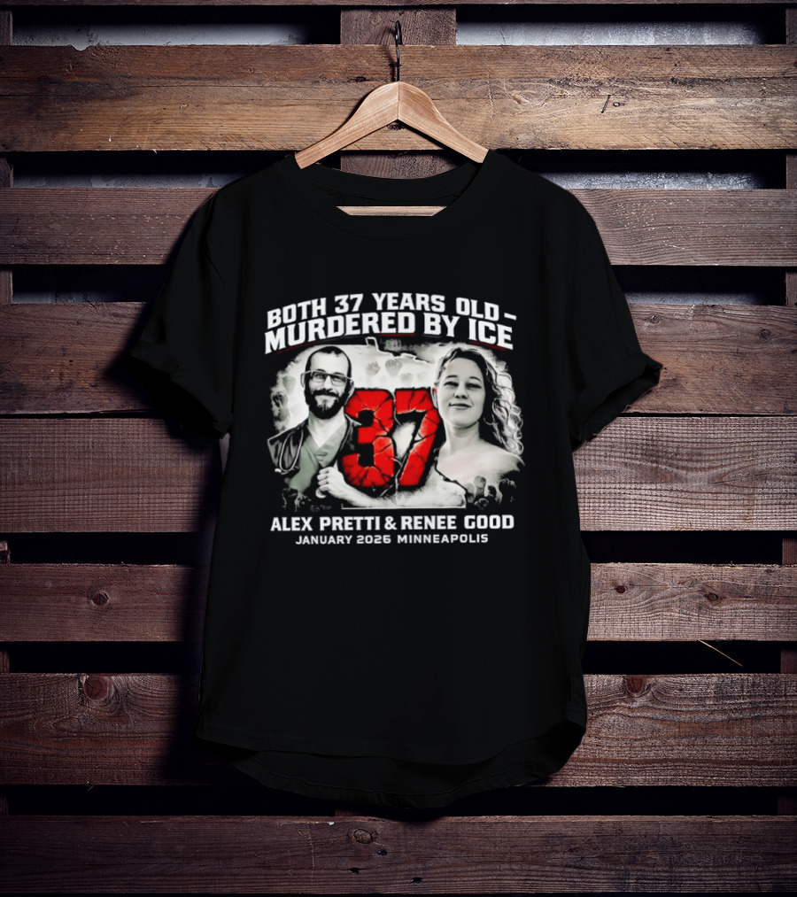 Both 37 Years Old Murdered By ICE Alex Pretti Renee Good January 2026 Minneapolis T-Shirt