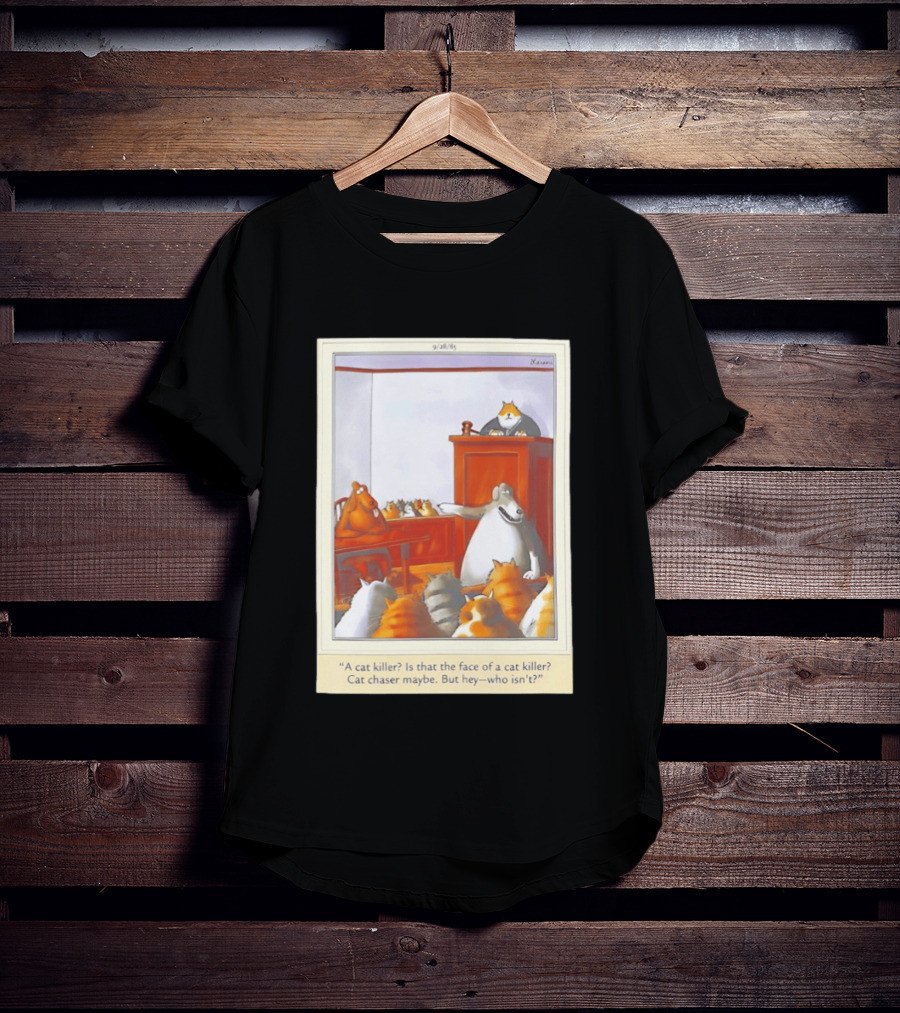 A Cat Killer Face Of A Cat Killer Cat Chaser Maybe But Hey Who Isn't? T-Shirt