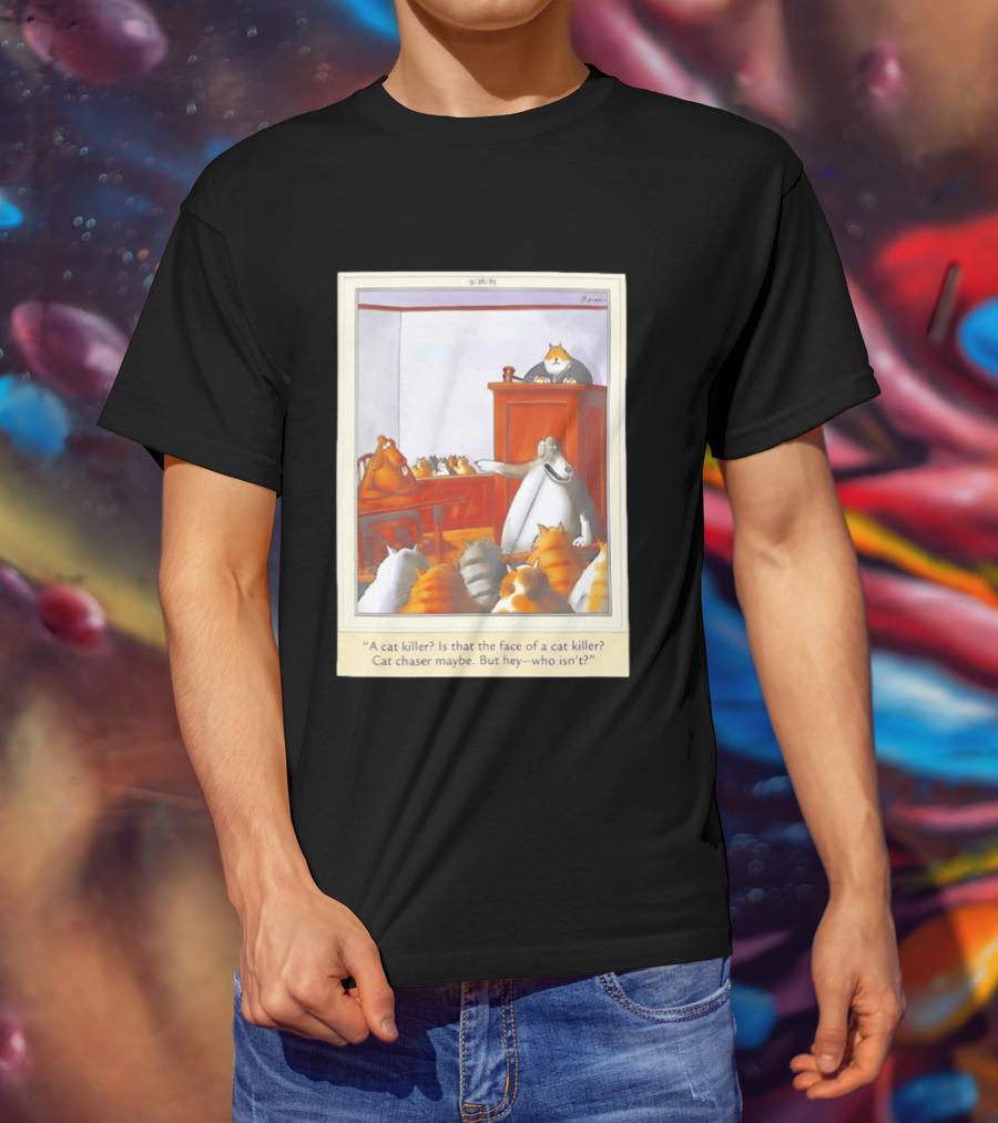 A Cat Killer Face Of A Cat Killer Cat Chaser Maybe But Hey Who Isn't? T-Shirt