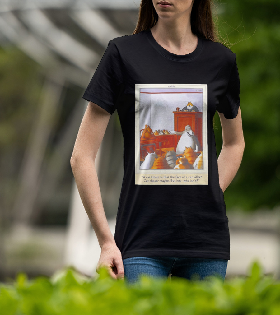 A Cat Killer Face Of A Cat Killer Cat Chaser Maybe But Hey Who Isn't? T-Shirt