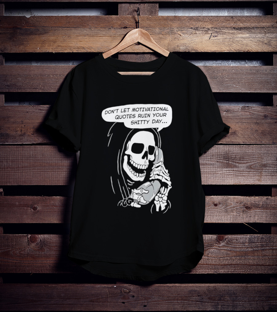 Grim Reaper Phone Don't Let Motivational Quotes Ruin Your Shitty Day T-Shirt