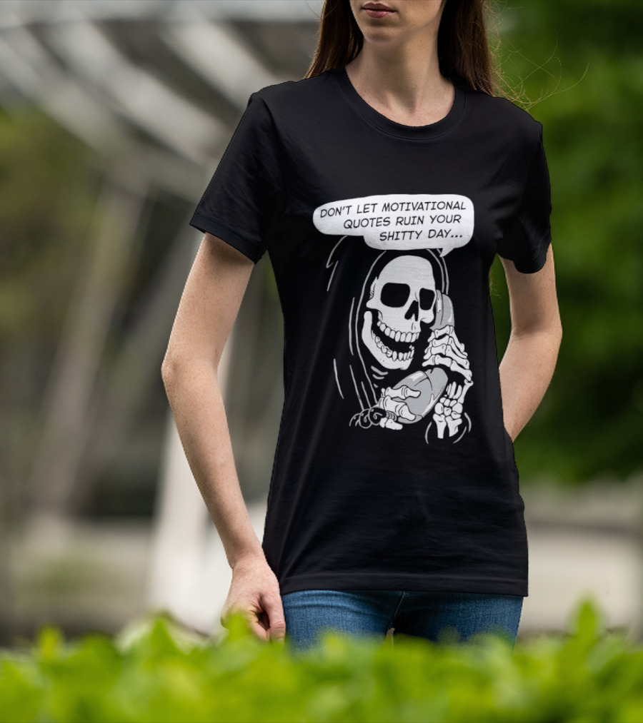 Grim Reaper Phone Don't Let Motivational Quotes Ruin Your Shitty Day T-Shirt