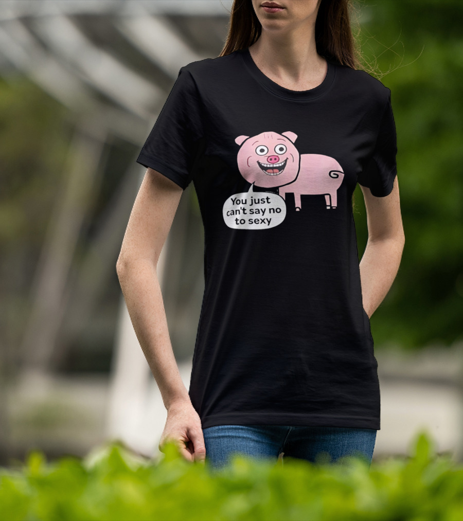 You Just Can't Say No To Sexy Pig T-Shirt