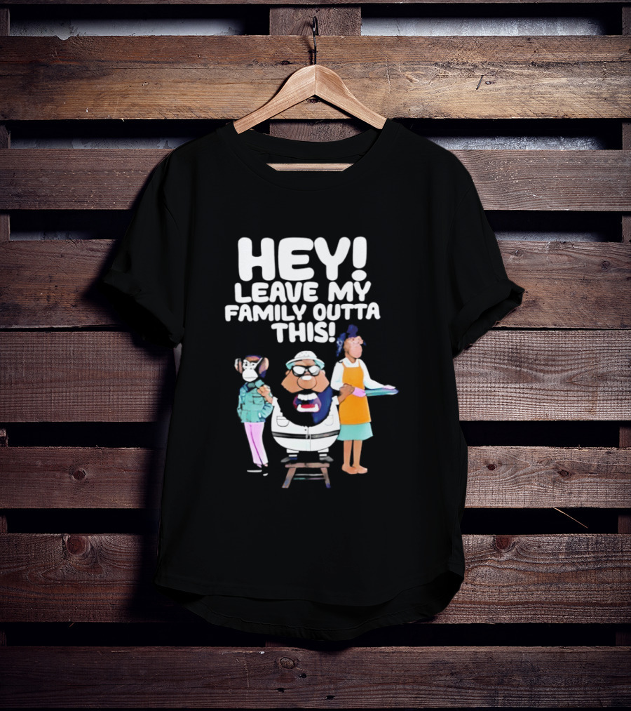 Hey Leave My Family Outta This Nostalgic Cartoon Characters Family Fun T-Shirt