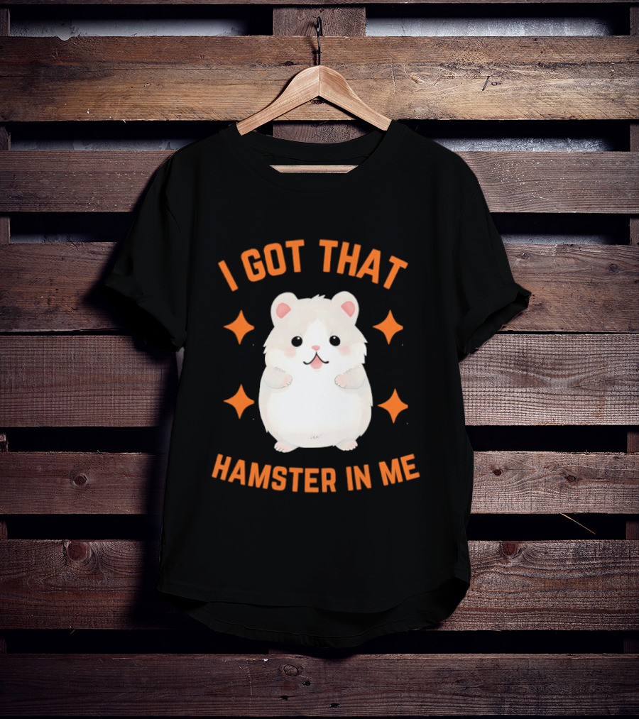 I Got That Hamster In Me Cute Cartoon Animal Humor T-Shirt