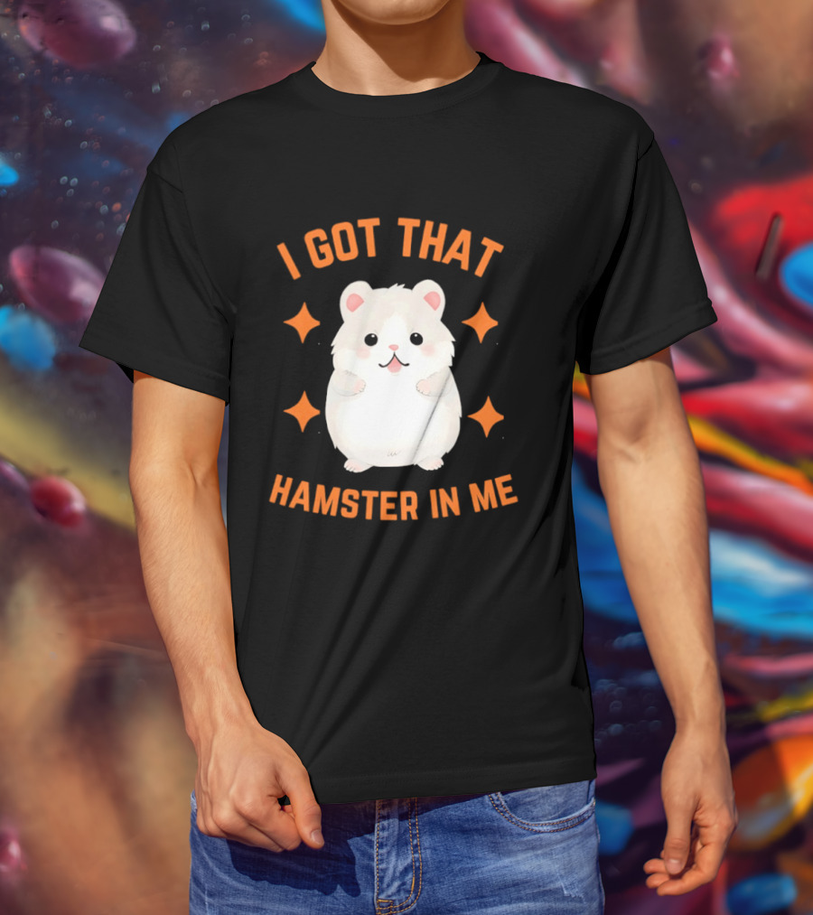 I Got That Hamster In Me Cute Cartoon Animal Humor T-Shirt