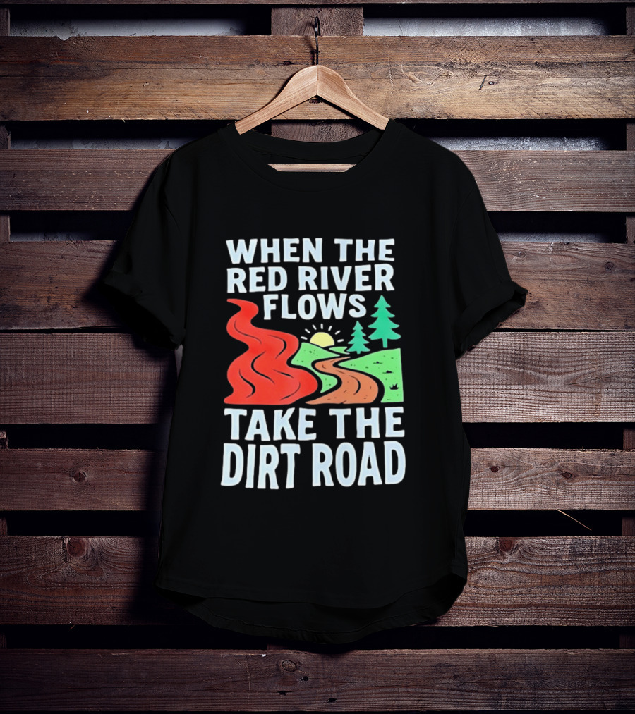When The Red River Flows Take The Dirt Road With Sun And Trees T-Shirt