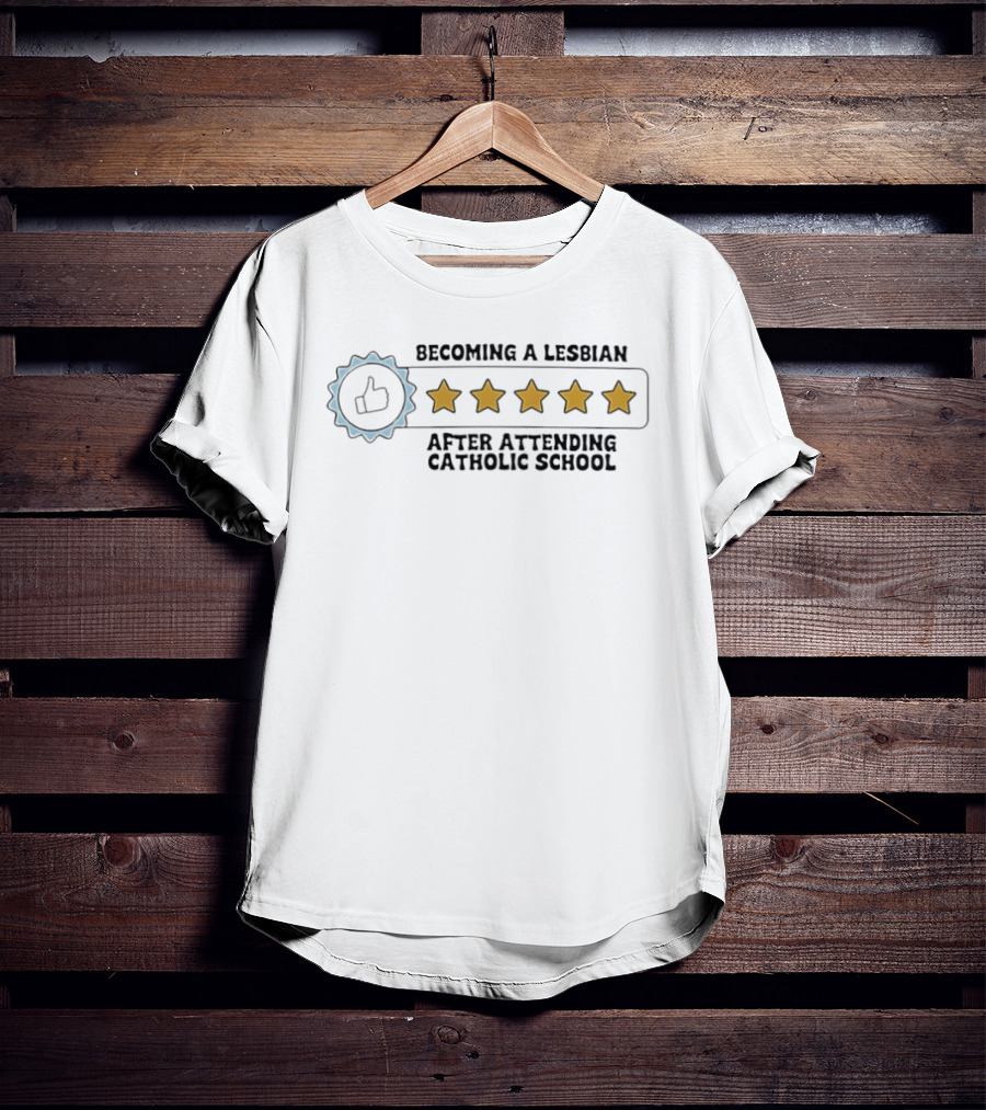 Becoming A Lesbian After Attending Catholic School Five Stars Humor Graphic With Thumbs Up And Star Ratings T-Shirt