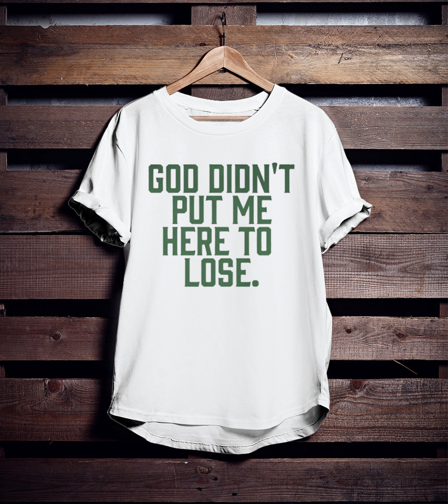 God Didn't Put Me Here To Lose Empowering Motivational T-Shirt