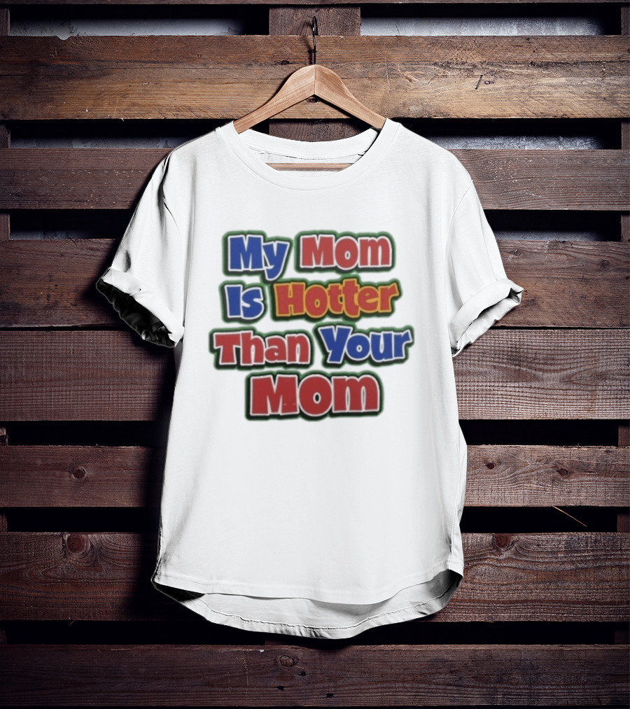 My Mom Is Hotter Than Your Mom Fun Playful T-Shirt