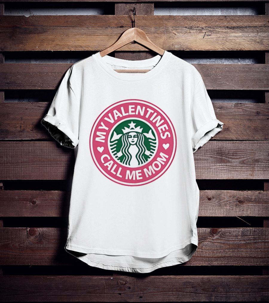 My Valentines Call Me Mom Starbucks Valentine's Day Mom Love T-Shirt