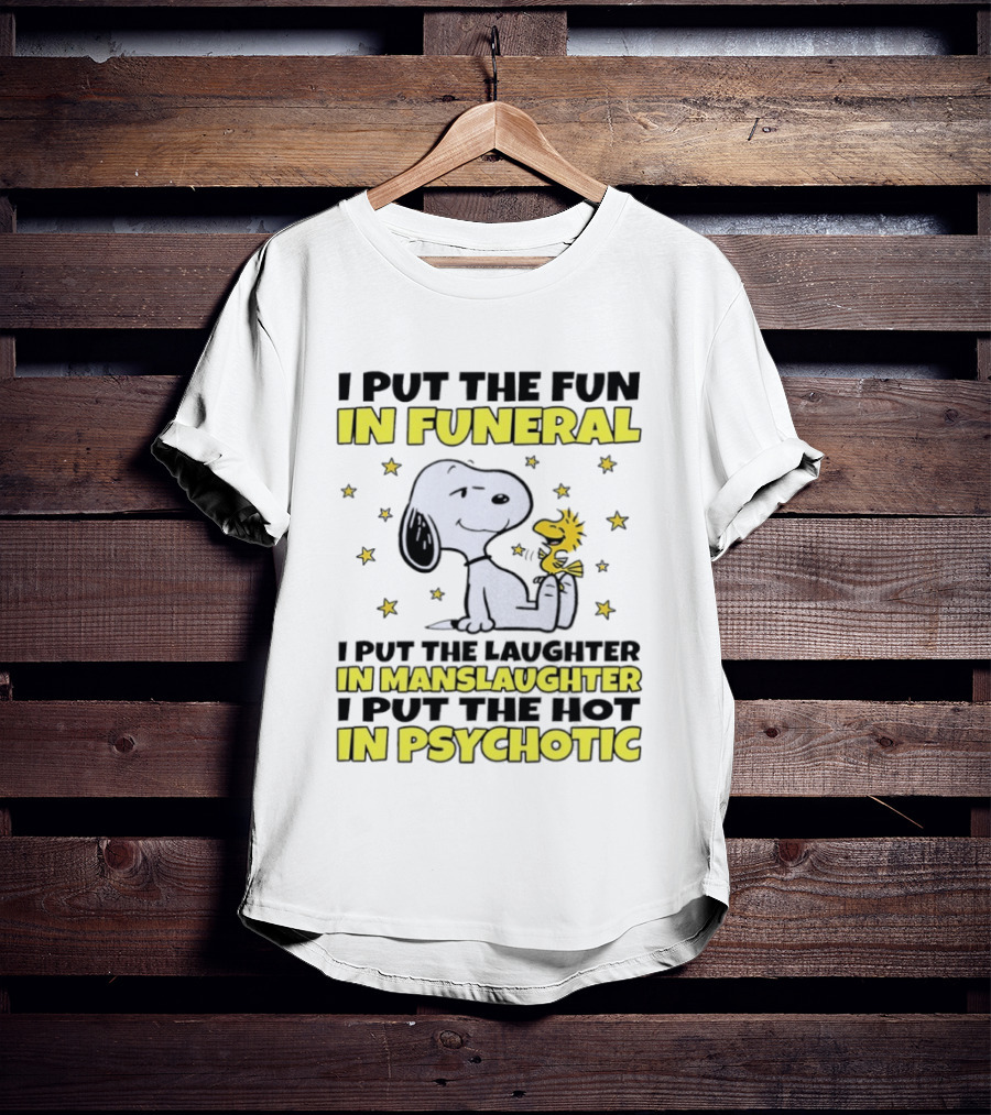 Snoopy I Put The Fun In Funeral Laughter In Manslaughter Hot In Psychotic T-Shirt