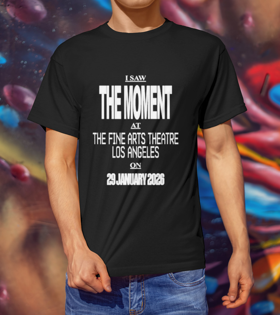 I Saw The Moment Fine Arts Theatre Los Angeles 29 January 2026 T-Shirt