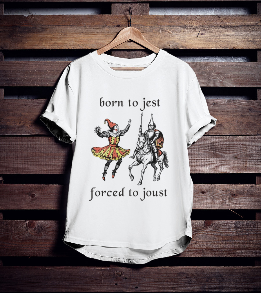 Medieval Renaissance Jester Pun Humor Joke Sarcastic Meme Knight Born To Jest Forced To Joust T-Shirt