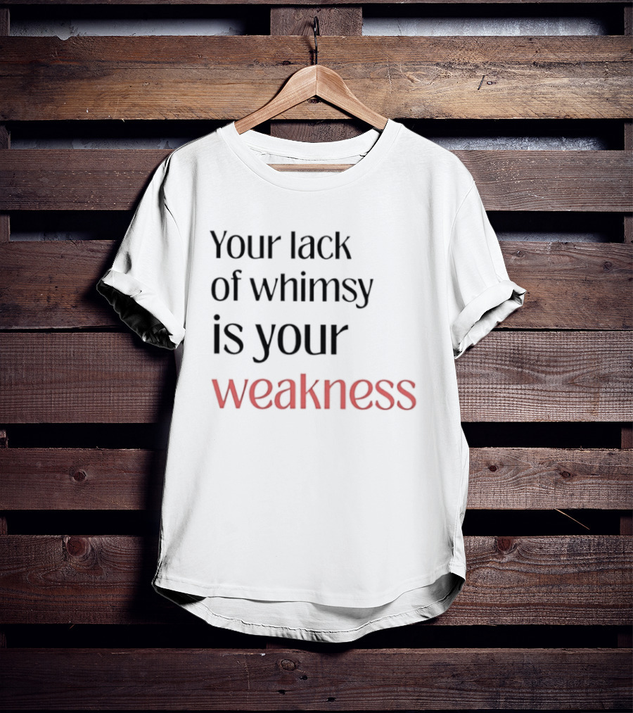 Your Lack Of Whimsy Is Your Weakness Bold Red T-Shirt