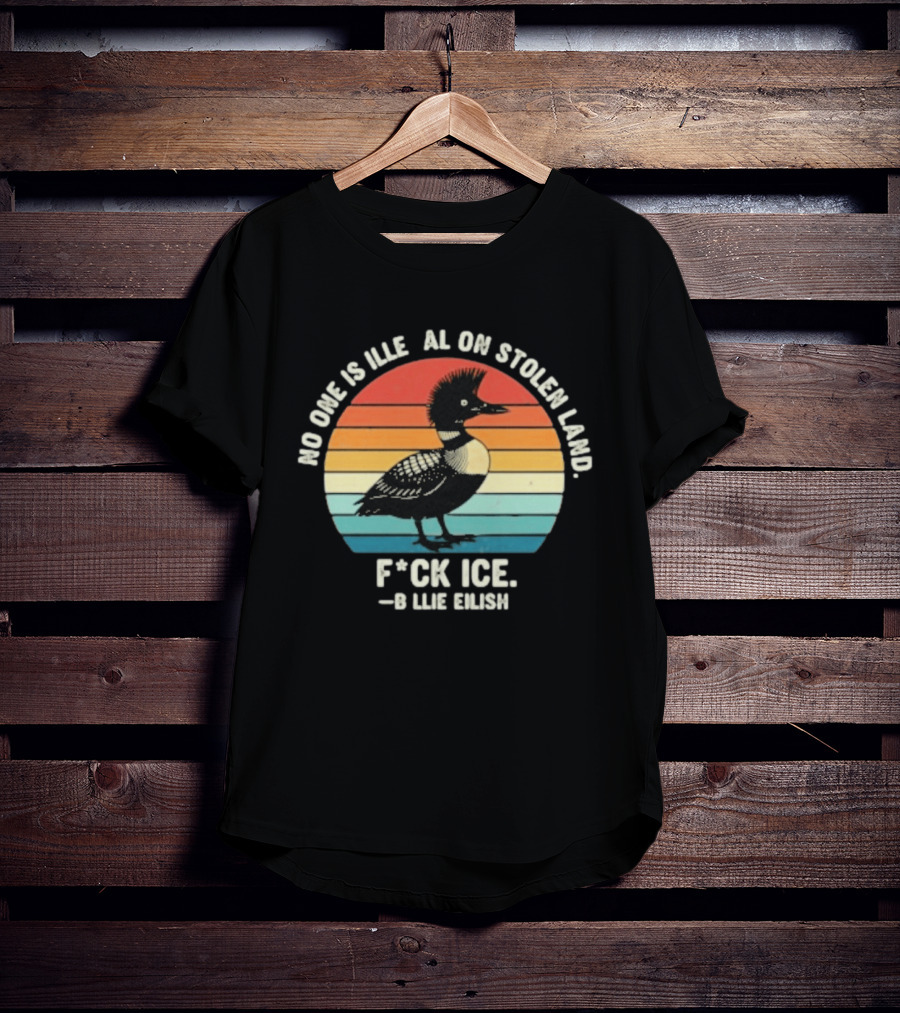 No One Is Illegal On Stolen Land F*ck Ice B*llie Elish Loon T-Shirt
