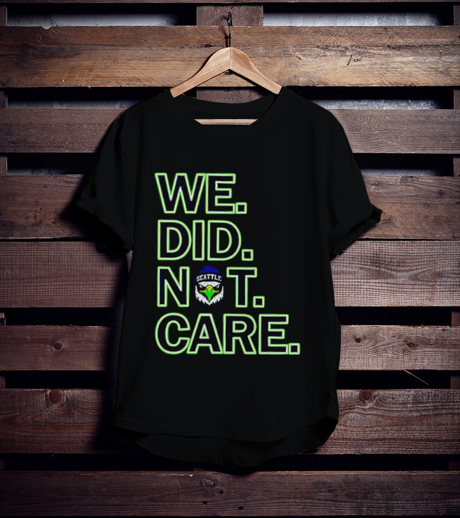 Seattle Seahawks We Did Not Care T-Shirt