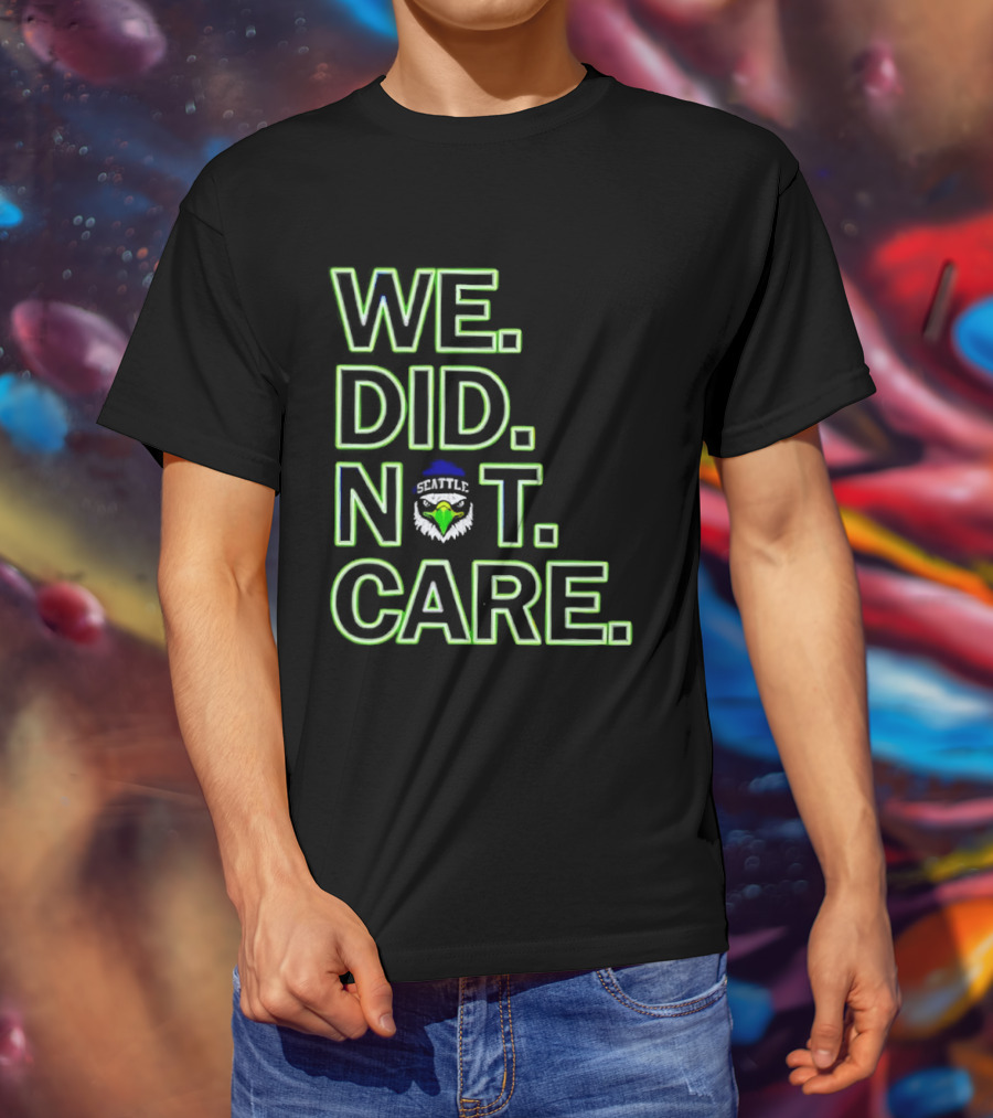 Seattle Seahawks We Did Not Care T-Shirt