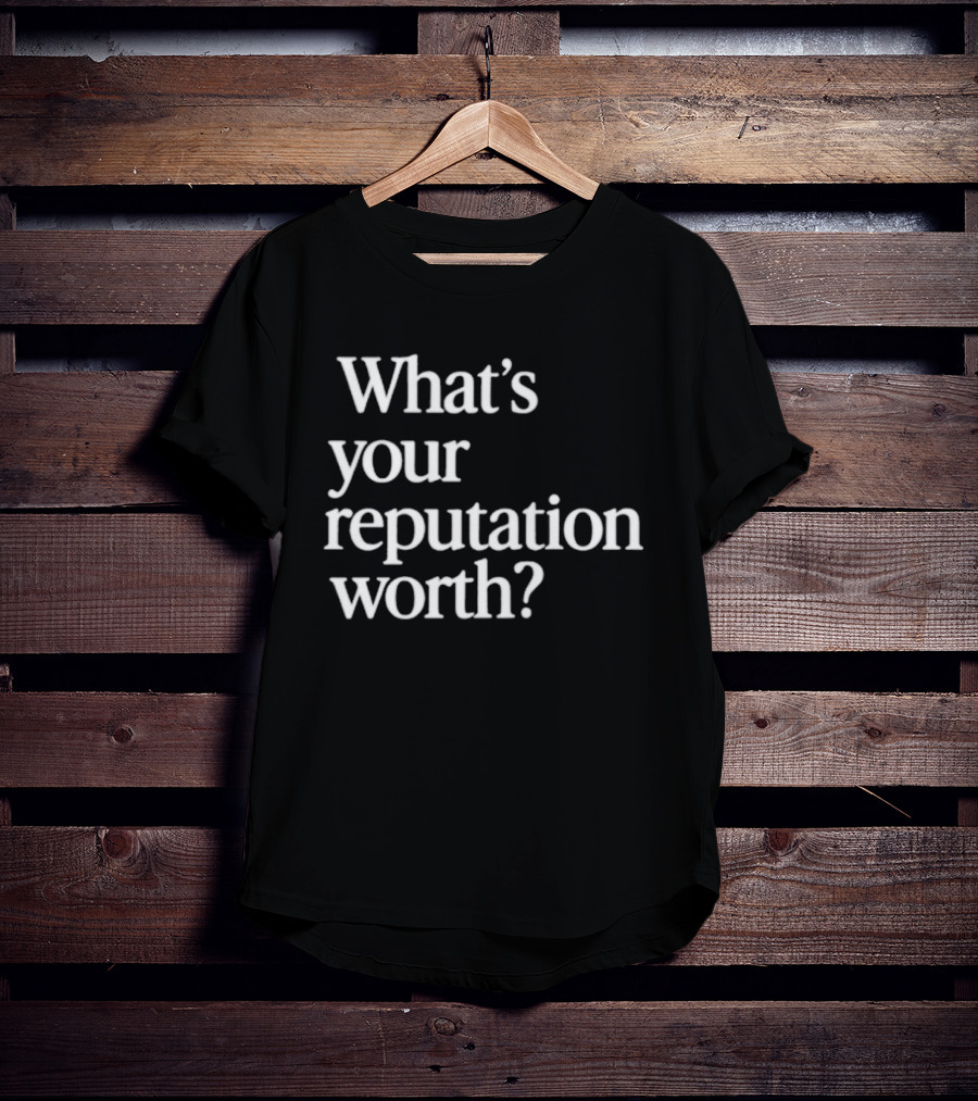 What's Your Reputation Worth? T-Shirt