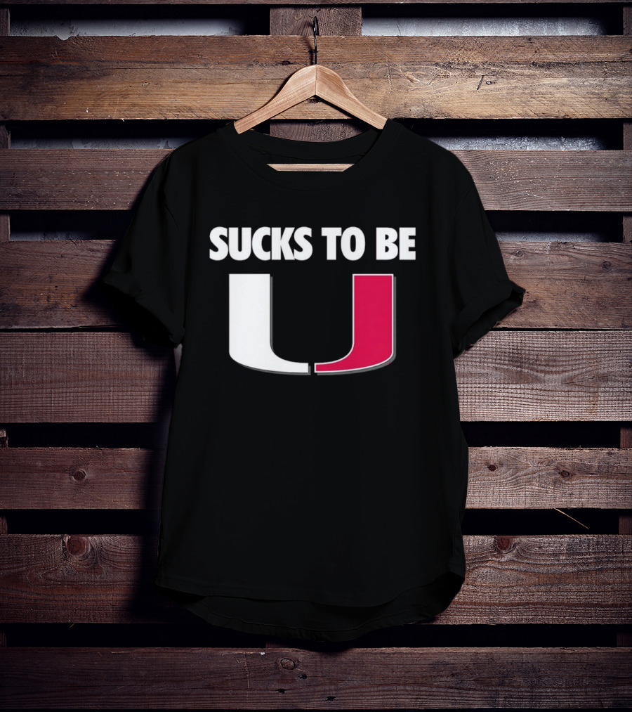 Sucks To Be Miami Hurricanes U Rivalry Burn T-Shirt