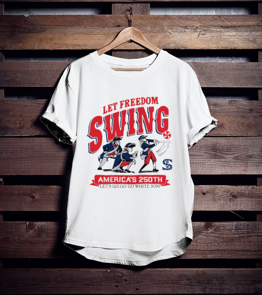 Let Freedom Swing America 250th Anniversary Let's Go Go Go White Sox T-Shirt