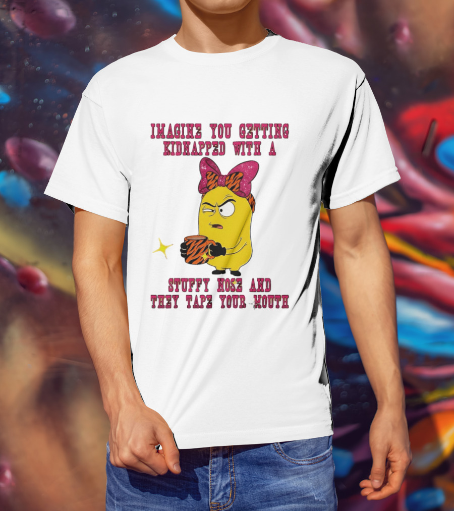 Imagine You Getting Kidnapped Minion With A Stuffy Nose And They Tape Your Mouth T-Shirt