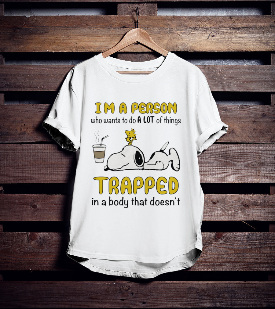 I'm A Person Who Wants To Do A Lot Of Things Trapped In A Body That Doesn't Snoopy Woodstock Coffee T-Shirt