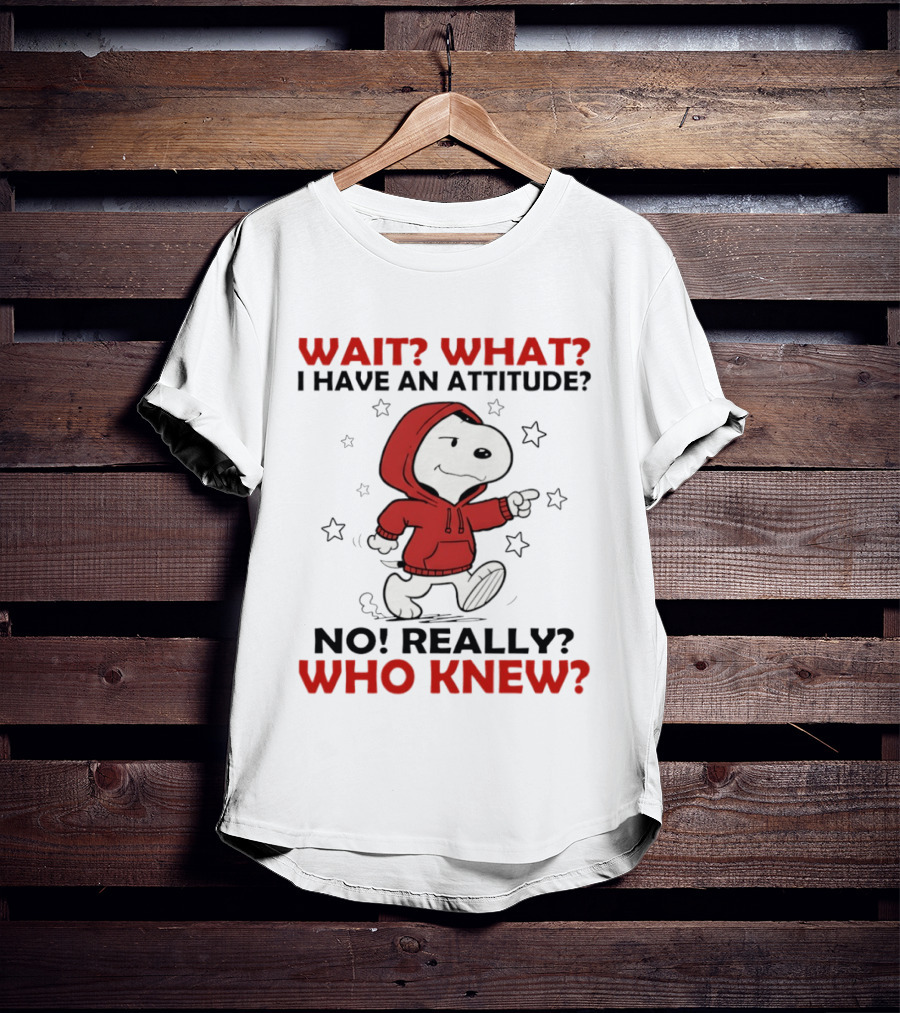 Snoopy Wait What I Have An Attitude No Really Who Knew Stars T-Shirt