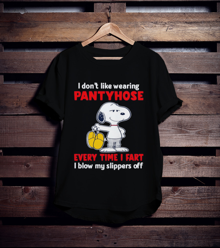 Snoopy I Don't Like Wearing Pantyhose Every Time I Fart I Blow My Slippers Off T-Shirt