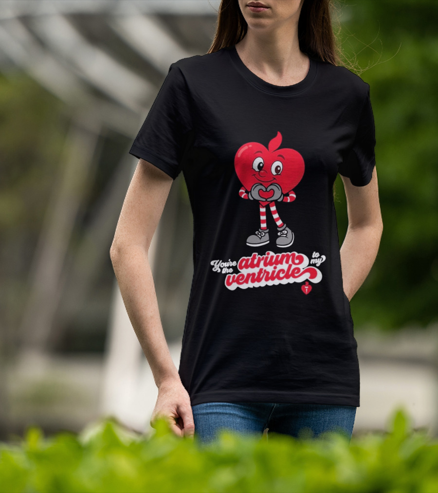 You're The Atrium To My Ventricle Heart American Heart Association T-Shirt