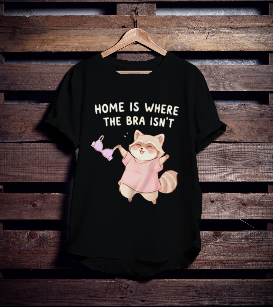 Home Is Where The Bra Isn't Raccoon Holding Bra In Pink Outfit T-Shirt