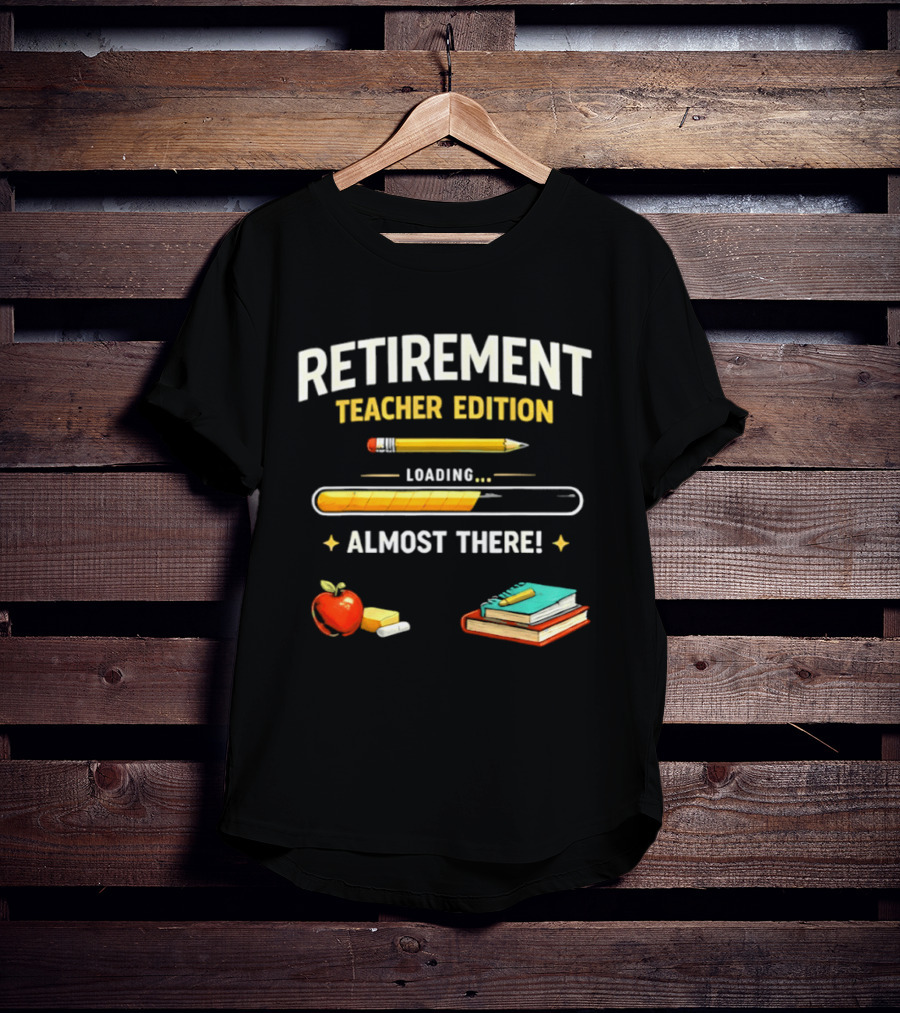 Retirement Teacher Edition Loading Almost There Pencil Apple Books T-Shirt