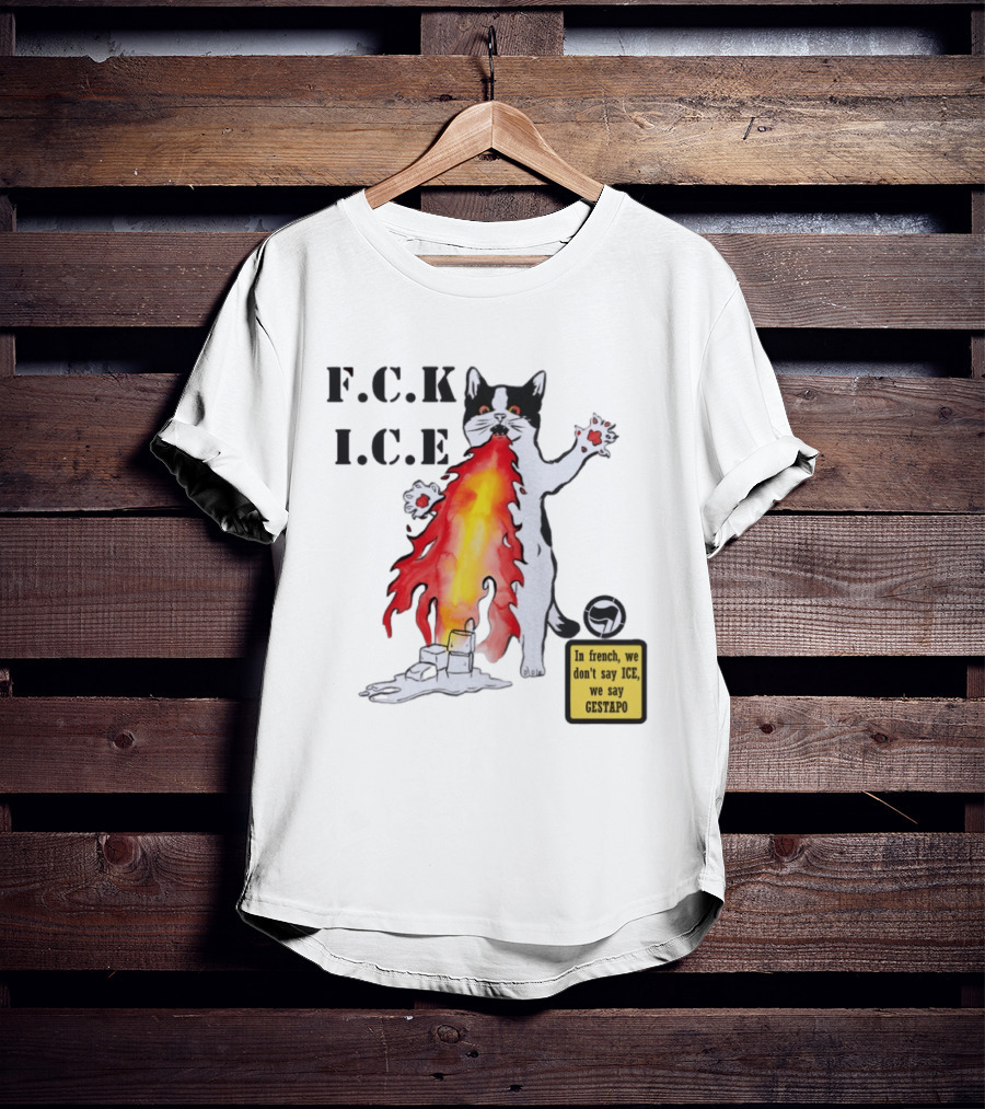F.C.K. I.C.E Black Cat Fire In French We Don't Say ICE We Say Gestapo T-Shirt