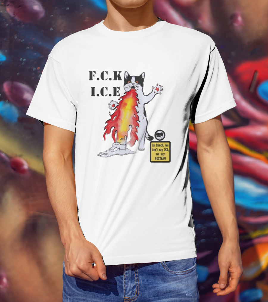 F.C.K. I.C.E Black Cat Fire In French We Don't Say ICE We Say Gestapo T-Shirt