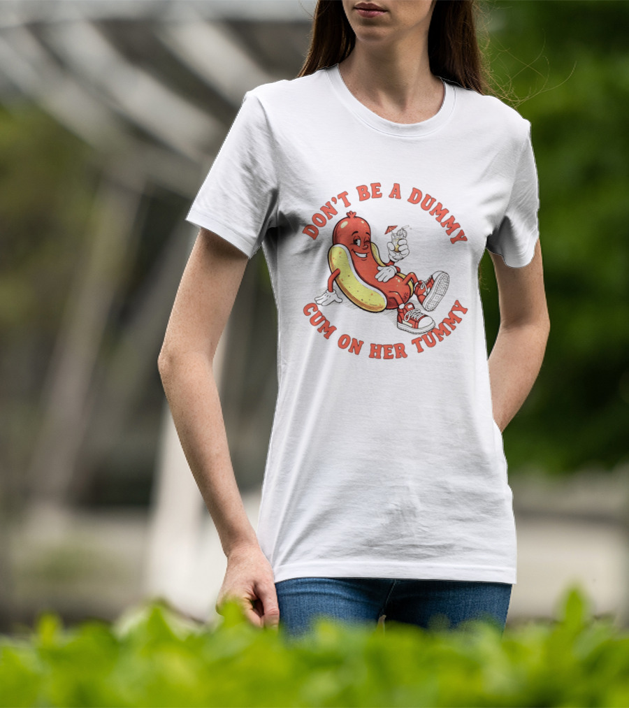 Hot Dog Don't Be A Dummy Cum On Her Tummy T-Shirt