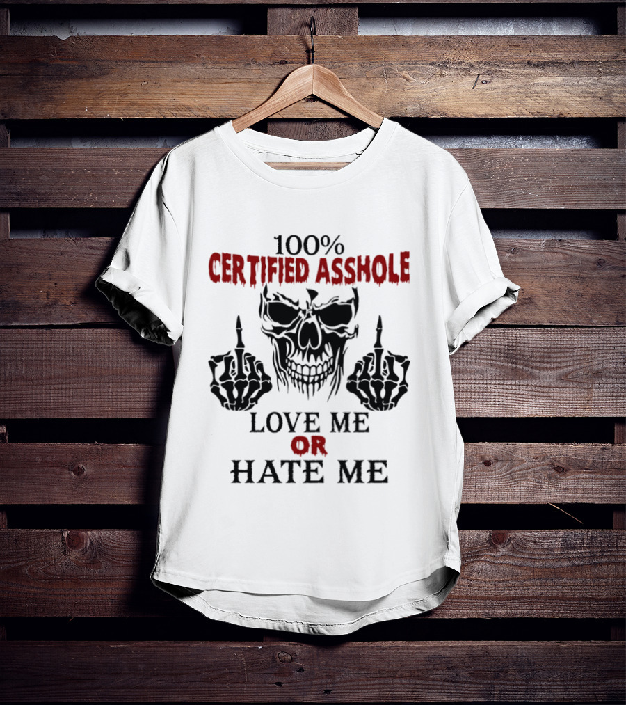 100 Percent Certified Asshole Skull Love Me Or Hate Me T-Shirt