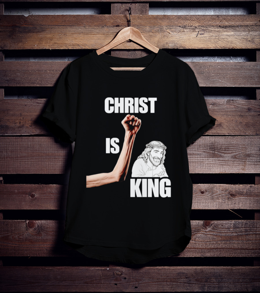 Christ Is King Raised Fist Jesus T-Shirt