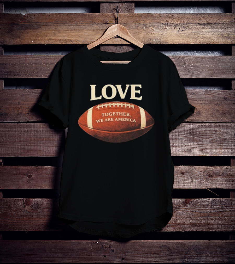 LOVE Together We Are America Football T-Shirt