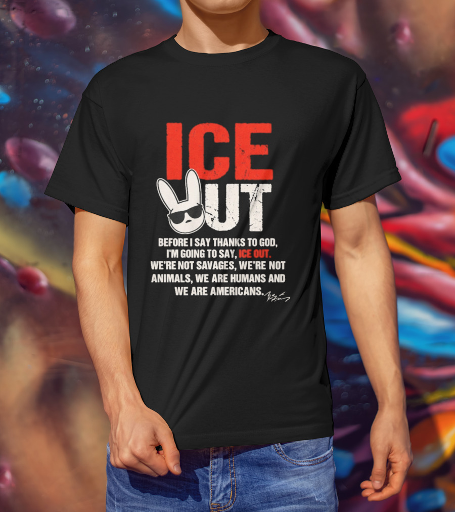 ICE OUT Bad Bunny Before I Say Thanks To God We're Not Savages We're Not Animals We Are Humans And Americans T-Shirt