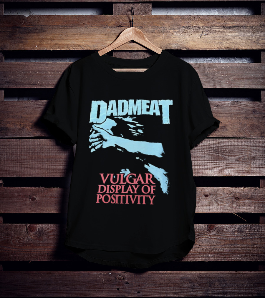 Dadmeat Vulgar Display Of Positivity Hand T-Shirt