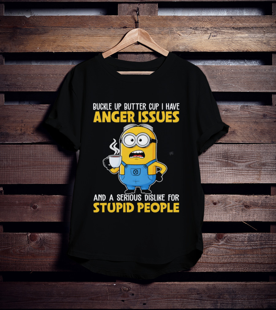 Minion Buckle Up Buttercup Anger Issues Dislike Stupid People T-Shirt