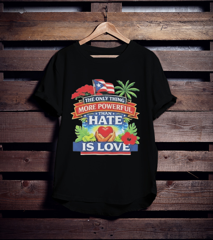Puerto Rico The Only Thing More Powerful Than Hate Is Love Tropical Heart Unity T-Shirt