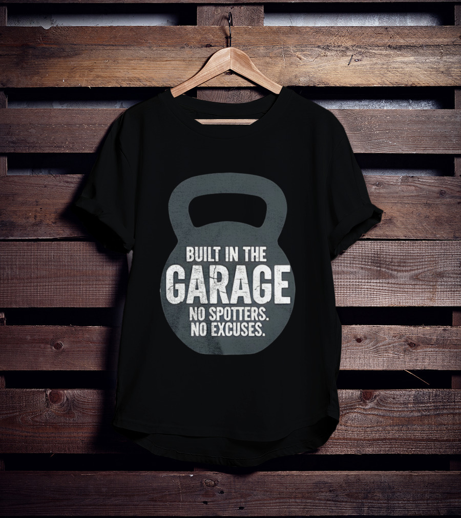 Built In The Garage No Spotters No Excuses Kettlebell Motivation T-Shirt