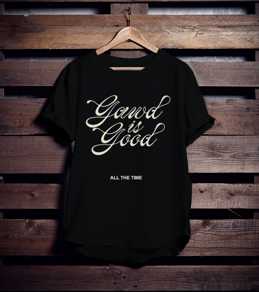 Gawd Is Good All The Time Religious Faith T-Shirt