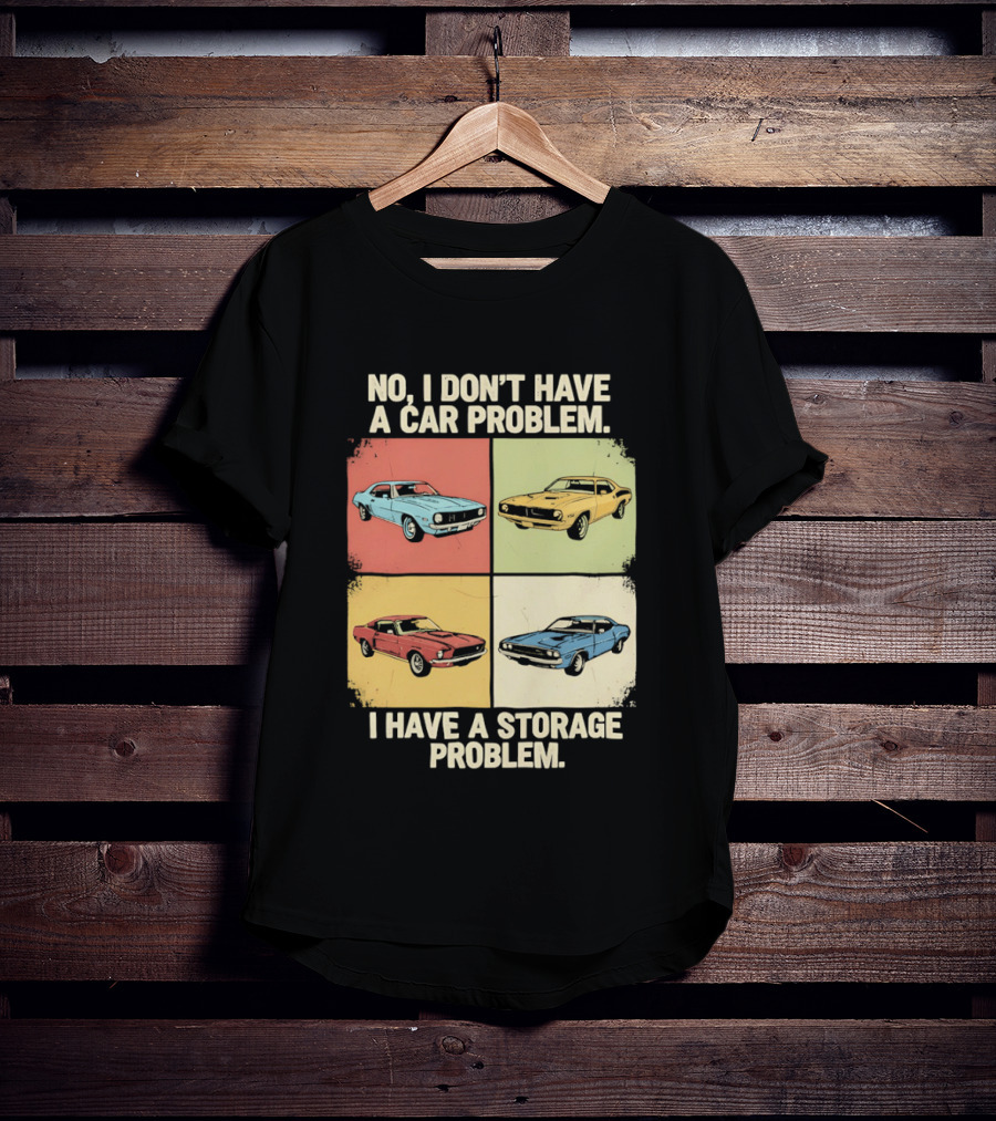 No I Don't Have A Car Problem I Have A Storage Problem Classic Cars T-Shirt