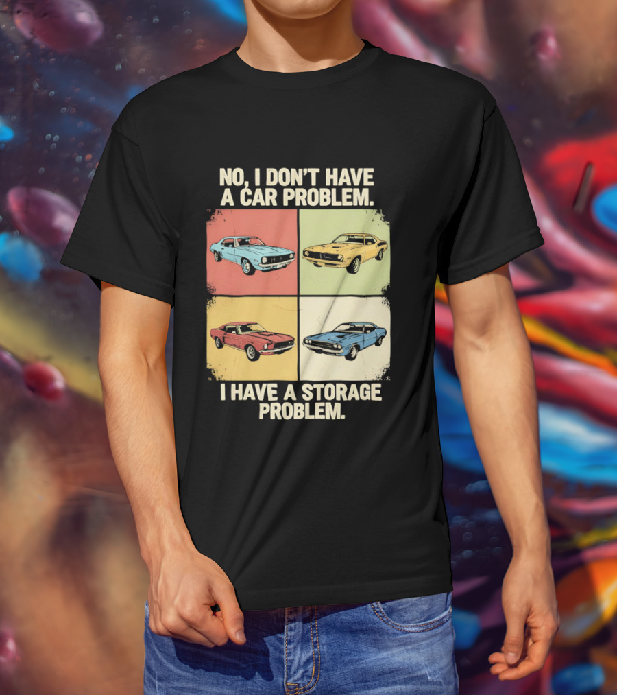 No I Don't Have A Car Problem I Have A Storage Problem Classic Cars T-Shirt