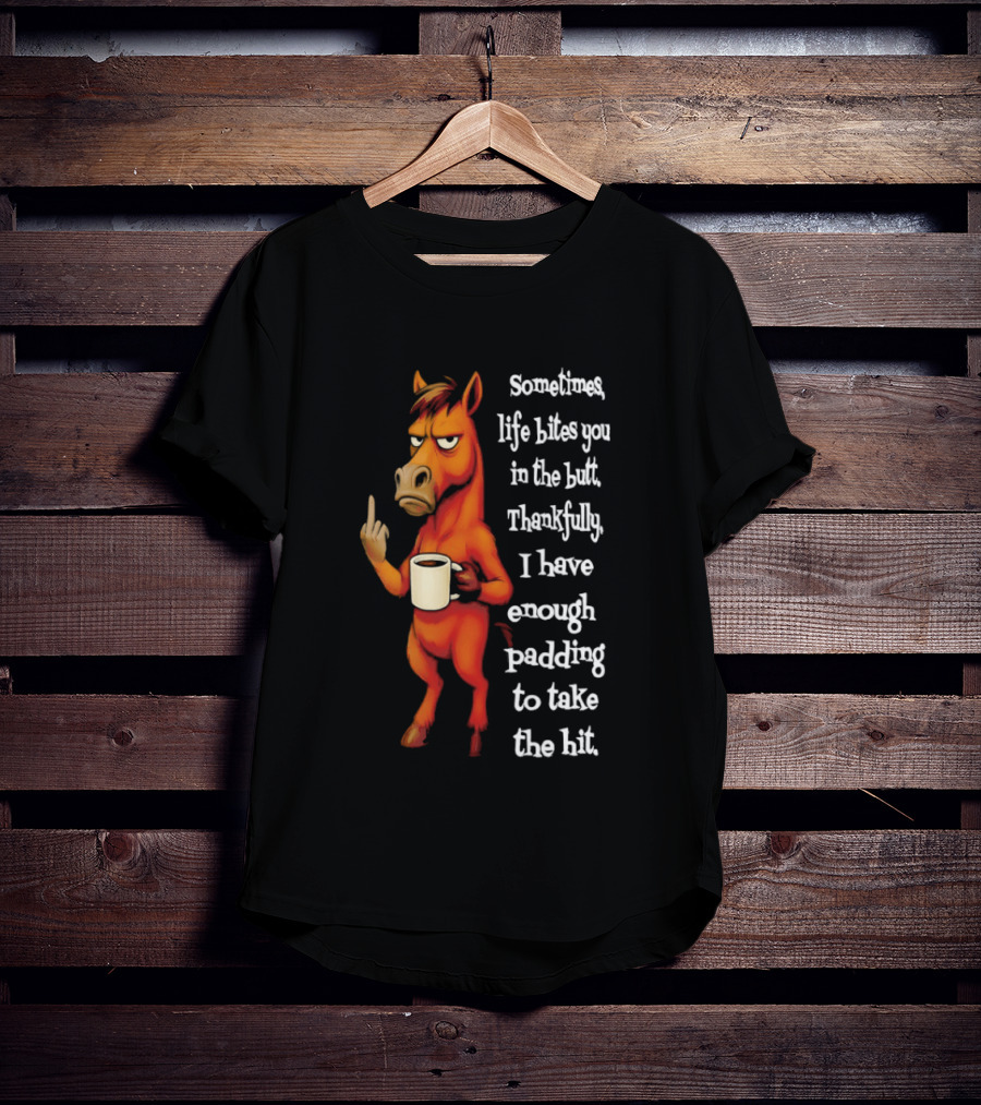 Horse Sometimes Life Bites You In The Butt Thankfully I Have Enough Padding To Take The Hit Coffee Emoji T-Shirt