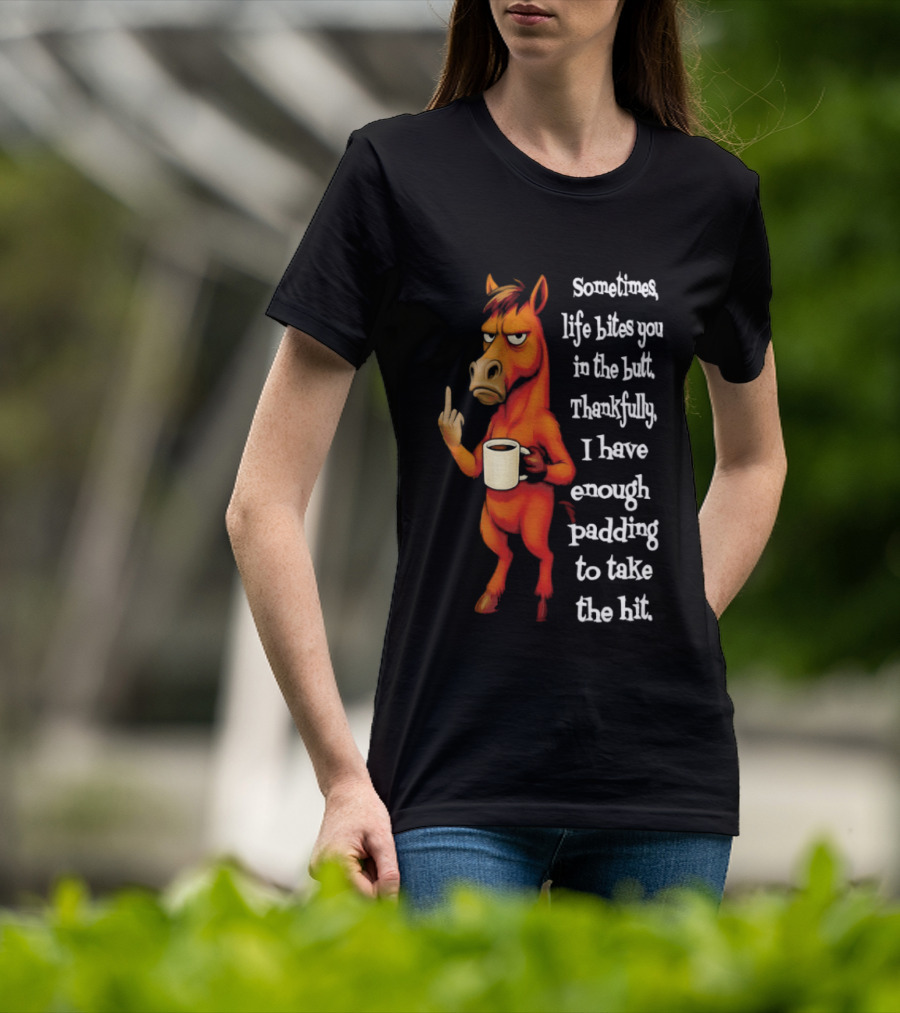 Horse Sometimes Life Bites You In The Butt Thankfully I Have Enough Padding To Take The Hit Coffee Emoji T-Shirt