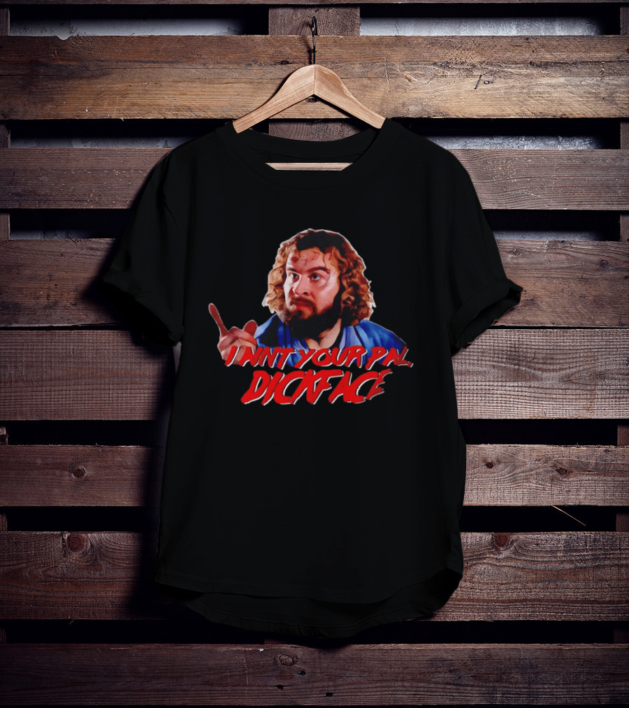 I Ain't Your Pal Dickface Bloodsport Movie T-Shirt